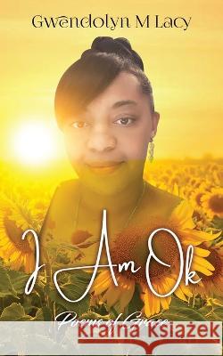 I Am Ok: Poems of Grace Gwendolyn M Lacy   9781956775693 Rejoice Essential Publishing