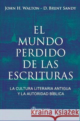 El Mundo Perdido de las Escrituras: La cultura literaria antigua y la autoridad bíblica Sandy, D. Brent 9781956778502