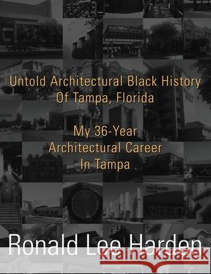 Untold Architectural Black History Of Tampa, Florida Ronald Lee Harden 9781956780772