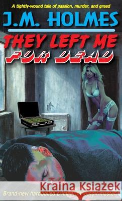 They Left Me For DEAD: A Hardboiled Noir Crime Thriller Holmes, J. M. 9781956784053 Literati International