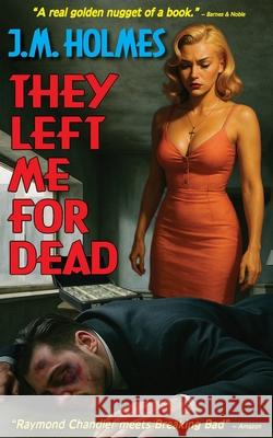 They Left Me For Dead: A crime noir mystery J. M. Holmes Lee Zimmerman 9781956784206 Literati International