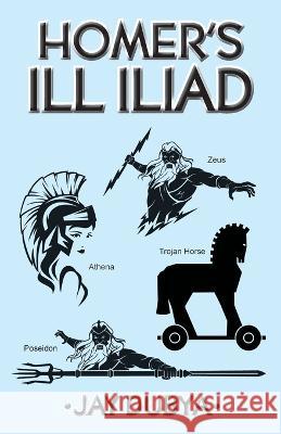 Homer's Ill Iliad Jay Dubya 9781956785265 Bookstand Publishing