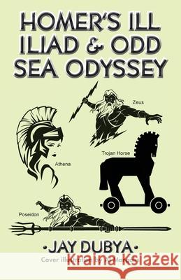 Homer's Ill Iliad & Odd Sea Odyssey Jay Dubya 9781956785678 Bookstand Publishing