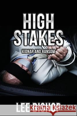 High Stakes: Kidnap and Ransom Lee Bishop 9781956788075