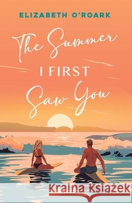 The Summer I First Saw You Elizabeth O'Roark 9781956800159