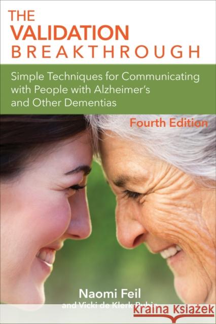 The Validation Breakthrough: Simple Techniques for Communicating with People with Alzheimer's Disease and Other Dementias Feil, Naomi 9781956801002 Health Professions Press,U.S.