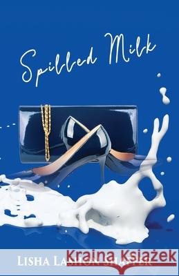 Spilled Milk Lisha Lashon Shaffer 9781956803136