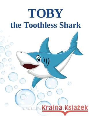 Toby the Toothless Shark A W Llewellyn Harvey 9781956803488 Goldtouch Press, LLC