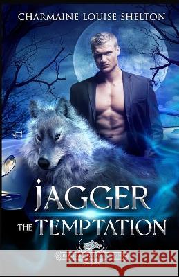 Jagger The Temptation: A Wolf Shifter Fated Mates Paranormal Romance Charmaine Louise Shelton 9781956804218 Charmainelouise New York, Inc.