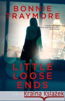Little Loose Ends: A Psychological Thriller Bonnie L. Traymore 9781956806779 Bonnie Traymore