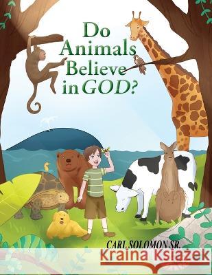 Do Animals Believe in God Carl Solomon, Sr 9781956806885 Kids Book Press