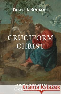 Cruciform Christ Travis J. Bookout 9781956811001 Cypress Publications