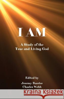 I Am: A Study of the True and Living God Jeremy W. Barrier Charles R. Webb 9781956811377 Heritage Christian University