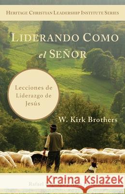 Liderando Como Jes?s: Lecciones de Liderazgo de Jes?s W. Kirk Brothers Rafael Paguaga Alba Hardin 9781956811599