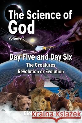 The Science Of God Volume 3: Day Five and Day Six - The Creatures - Revolution or Evolution R Lindemann   9781956814286 Aleph Publications Inc.