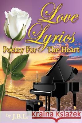 Love Lyrics: Poetry For The Heart J B L 9781956823004 Joshua Tree Publishing