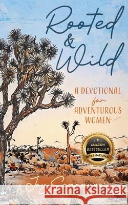 Rooted & Wild: A Devotional for Adventurous Women Joy Scarpuzzi 9781956837537 Made to Change the World Publishing
