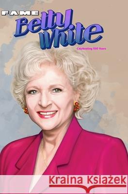 Fame: Betty White - Celebrating 100 Years Michael Frizell Ramon Salas 9781956841770