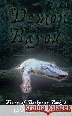 Demon Bayou: Waves of Darkness Book 2 Tamara A Lowery Fatima Saddiqa  9781956849028 Steele Rose Publishing