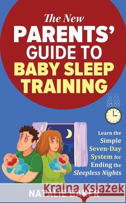 The New Parents' Guide to Baby Sleep Training Natalie Baker 9781956858020