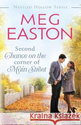 Second Chance on the Corner of Main Street: A Sweet Small Town Romance Meg Easton 9781956871135