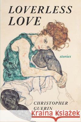 Loverless Love: Stories Christopher Guerin 9781956872675 Amika Press