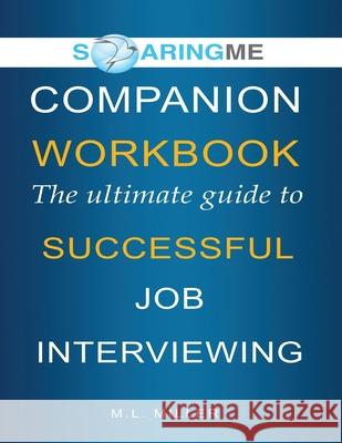 SoaringME COMPANION WORKBOOK The Ultimate Guide to Successful Job Interviewing M. L. Miller 9781956874082 Ethical Recruiters, Inc. DBA Soaringme