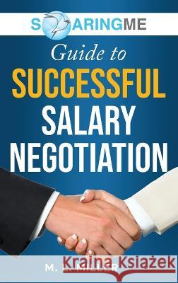 SoaringME Guide to Successful Salary Negotiation M. L. Miller 9781956874136 Ethical Recruiters, Inc. DBA Soaringme