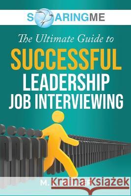 SoaringME The Ultimate Guide to Successful Leadership Job Interviewing M L Miller   9781956874143 Ethical Recruiters, Inc. DBA Soaringme