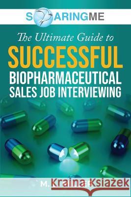 SoaringME The Ultimate Guide to Successful Biopharmaceutical Sales Job Interviewing M L Miller   9781956874181 Ethical Recruiters, Inc. DBA Soaringme