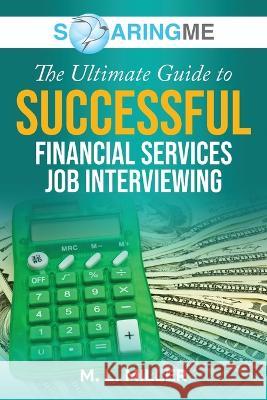 SoaringME The Ultimate Guide to Successful Financial Services Job Interviewing M L Miller   9781956874242 Ethical Recruiters, Inc. DBA Soaringme