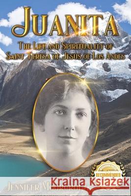 Juanita: The Life and Spirituality of Saint Teresa of Jesus of Los Andes Jennifer Moorcroft 9781956876772 Workbook Press