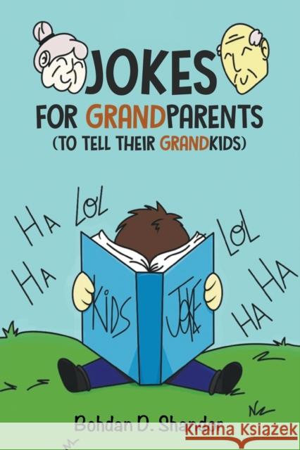 Jokes For GrandParents: (To Tell Their GrandKids) Bohdan D Shandor, Olga Medyukh 9781956877007 Downside Up LLC