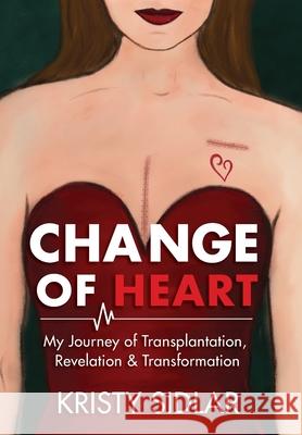 Change of Heart: My Journey of Transplantation, Revelation & Transformation Kristy Sidlar Elizabeth Ann Atkins 9781956879032