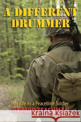 A Different Drummer: My Life as a Peacetime Soldier Gerard Teachman Elizabeth Ann Atkins  9781956879124 Two Sisters Writing and Publishing LLC