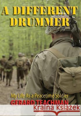 A Different Drummer: My Life as a Peacetime Soldier Gerard Teachman Elizabeth Ann Atkins  9781956879131 Two Sisters Writing and Publishing LLC
