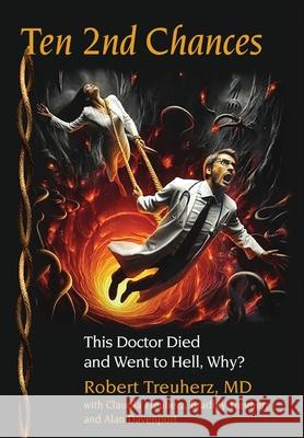 Ten 2nd Chances: This Doctor Died and Went to Hell, Why? Robert Treuherz Elizabeth Ann Ann Atkins Claudia Treuherz 9781956879889 Two Sisters Writing and Publishing LLC