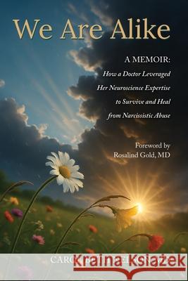We Are Alike: How A Doctor Leveraged her Neuroscience Expertise to Survive and Heal from Narcissistic Abuse Carol Beth Nelson Elizabeth Ann Atkins 9781956879988 Two Sisters Writing and Publishing LLC