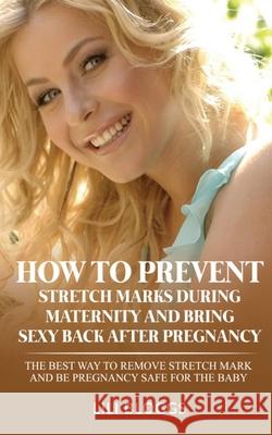 How to Prevent Stretch Marks During Maternity and Bring Sexy Back After Pregnancy Lili Bloggs 9781956882049