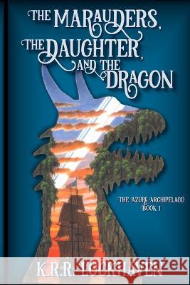 The Marauders, the Daughter, and the Dragon K R R Lockhaven 9781956883053 Shadow Spark Publishing