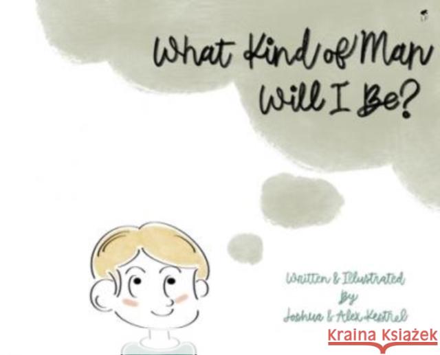What Kind of Man Will I Be? Joshua Krestel Alex Kestrel 9781956887044 Antelope Hill Publishing