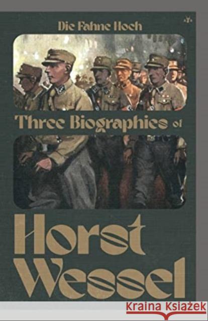 Die Fahne Hoch: Three Biographies of Horst Wessel Erwin Reitmann, Fritz Daum, Max Kullak 9781956887204 Antelope Hill Publishing