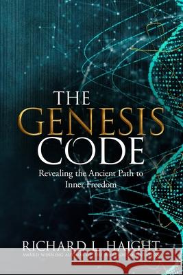 The Genesis Code: Revealing the Ancient Path to Inner Freedom Richard L. Haight Hester Lee Furey Oriana Gatta 9781956889000