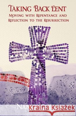 Taking Back Lent: Moving With Repentance and Reflection to the Resurrection Nancy Golden 9781956891096 Golden Cross Ranch LLC