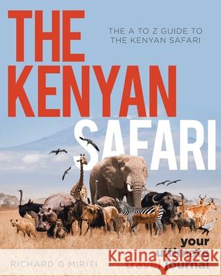 The A to Z Guide to the Kenyan Safari: The Kenyan Safari: Your Ultimate Travel Journal Richard G. Miriti 9781956896008 Book Vine Press