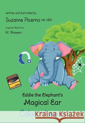 Eddie the Elephant\'s Magical Ear: Color & Learn Suzanne Picerno Suzanne Picerno M. Waseem 9781956897258 Pen & Publish, Inc.