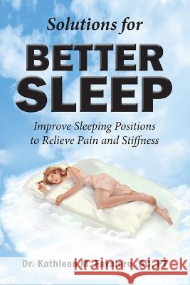 Solutions for Better Sleep: Improve Sleeping Positions to Relieve Pain and Stiffness Dr Kathleen M Favaloro DC Pt   9781956900088 Kmf Books