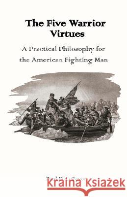 The Five Warrior Virtues Paul D. Lefavor 9781956904130 Blacksmith Publishing