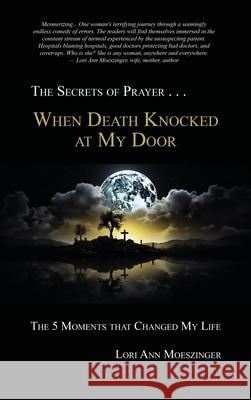 When Death Knocked at My Door: The 5 Moments That Changed My Life Lori Ann Moeszinger 9781956905069 Ridge Publishing Group