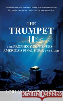 The Trumpet II: The Prophecy Continues-America's Final Hour Unveiled Lori Ann Moeszinger 9781956905618 Ridge Publishing Group